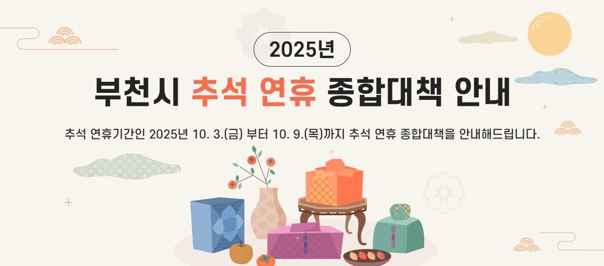  2025년 부천시 추석 연휴 종합대책 안내 - 추석 연휴기간인 2025년 10. 3.(금) 부터 10. 9.(목)까지 추석 연휴 종합대책을 안내해드립니다.