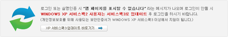 로그인 또는 실명인증 시 웹 페이지를 표시할 수 없습니다 라는 메세지가 나오며 로그인이 안될 시 windows xp 서비스팩 2 사용자는 서비스팩 3 로 업데이트후 로그인을 하시기 바랍니다. (개인정보보로를 위해 사용되는 보안인증서가 windows xp 서비스팩 3 이상에서 지원이 됩니다. xp서비스팩3 업데이트 바로가기)