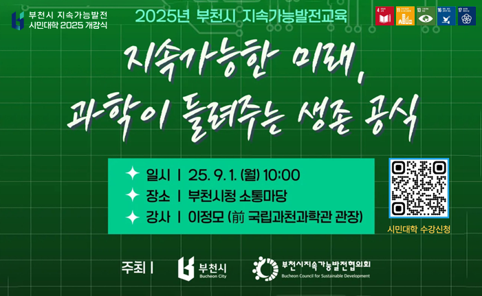 부천시 지속가능발전 시민대학 2025 개강식 2025년 부천시 지속가능발전교육 지속가능한 미래, 과학이 들려주는 생존 공식 일시 | 25.9.1.(월) 10:00 장소 | 부천시청 소통마당 <강사 | 이정모 (前 국립과천과학관 관장) 주최 | 부천시 부천시지속가능발전협의회